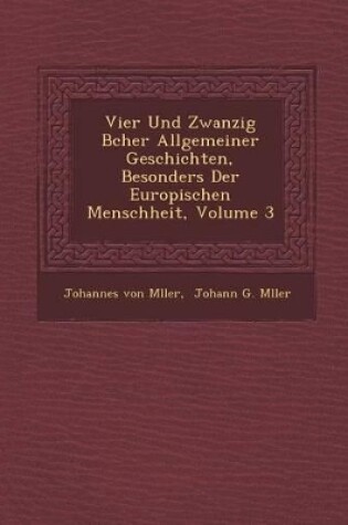 Cover of Vier Und Zwanzig B Cher Allgemeiner Geschichten, Besonders Der Europ Ischen Menschheit, Volume 3