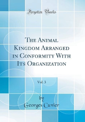 Book cover for The Animal Kingdom Arranged in Conformity With Its Organization, Vol. 3 (Classic Reprint)