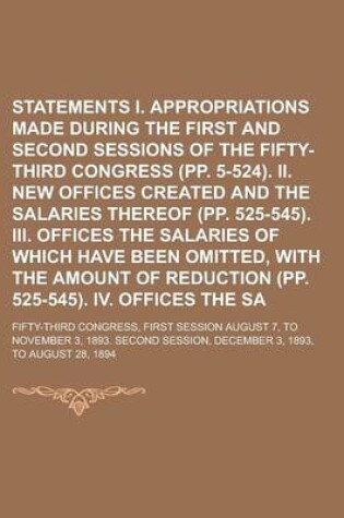 Cover of Statements Showing I. Appropriations Made During the First and Second Sessions of the Fifty-Third Congress (Pp. 5-524). II. New Offices Created and the Salaries Thereof (Pp. 525-545). III. Offices the Salaries of Which Have Been Omitted,