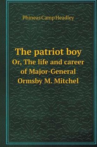 Cover of The patriot boy Or, The life and career of Major-General Ormsby M. Mitchel