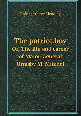 Book cover for The patriot boy Or, The life and career of Major-General Ormsby M. Mitchel