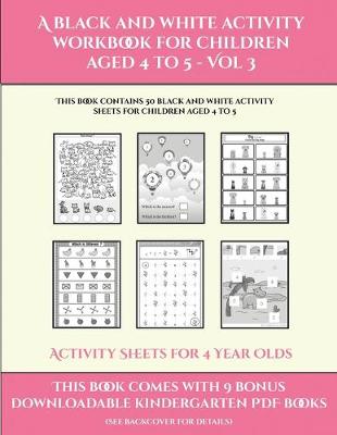 Book cover for Activity Sheets for 4 Year Olds (A black and white activity workbook for children aged 4 to 5 - Vol 3)