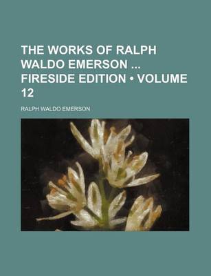 Book cover for The Works of Ralph Waldo Emerson Fireside Edition (Volume 12)