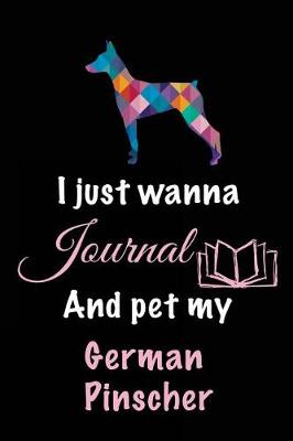 Book cover for I Just Wanna Journal And Pet My German Pinscher