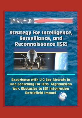 Cover of Strategy for Intelligence, Surveillance, and Reconnaissance (ISR) - Experience with U-2 Spy Aircraft in Iraq Searching for IEDs, Afghanistan War, Obstacles to ISR Integration, Battlefield Impact