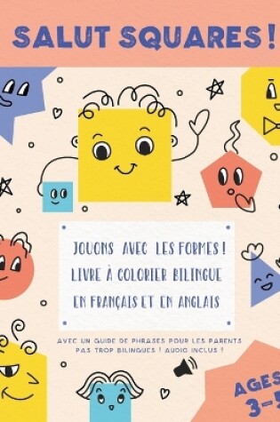 Cover of Salut Squares ! Jouons avec les formes ! Livre à colorier bilingue en français et en anglais.