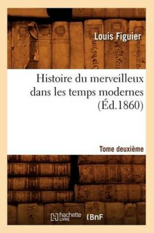Cover of Histoire Du Merveilleux Dans Les Temps Modernes. Tome Deuxieme (Ed.1860)
