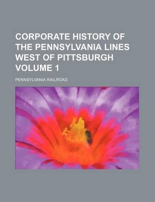 Book cover for Corporate History of the Pennsylvania Lines West of Pittsburgh Volume 1