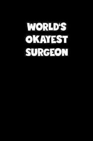 Cover of World's Okayest Surgeon Notebook - Surgeon Diary - Surgeon Journal - Funny Gift for Surgeon