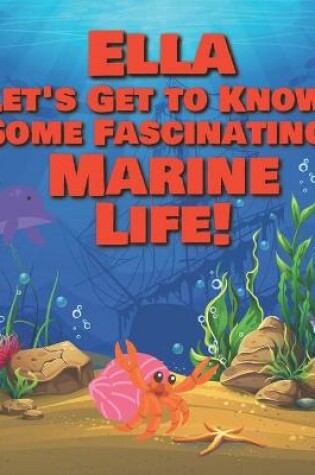 Cover of Ella Let's Get to Know Some Fascinating Marine Life!