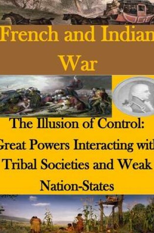 Cover of The Illusion of Control - Great Powers Interacting with Tribal Societies and Weak Nation-States