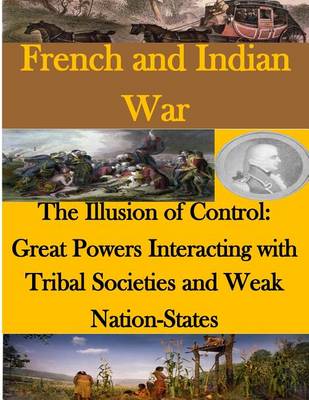 Cover of The Illusion of Control - Great Powers Interacting with Tribal Societies and Weak Nation-States