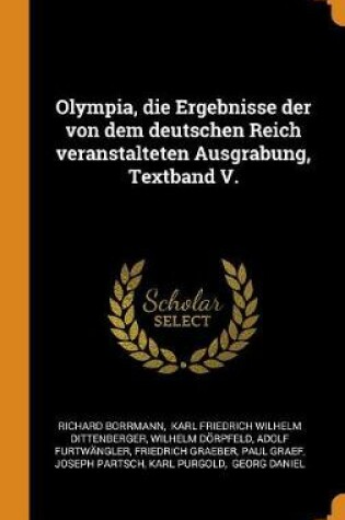 Cover of Olympia, Die Ergebnisse Der Von Dem Deutschen Reich Veranstalteten Ausgrabung, Textband V.