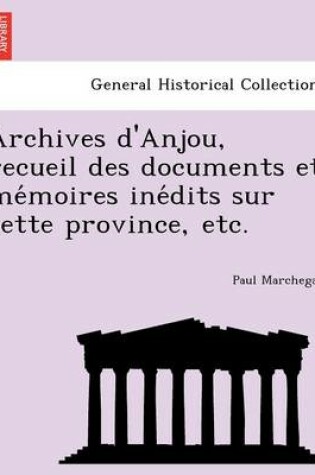 Cover of Archives D'Anjou, Recueil Des Documents Et Me Moires Ine Dits Sur Cette Province, Etc.