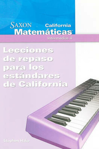 Cover of California Saxon Matematicas, Intermedias 4: Lecciones de Repaso Para los Estandares de California
