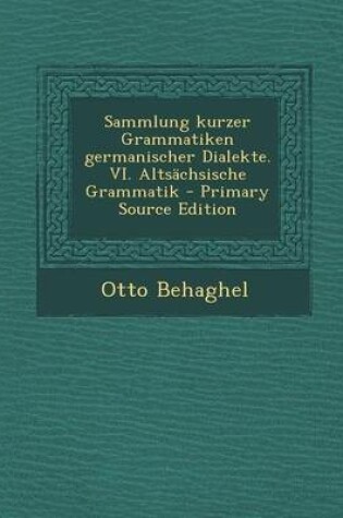 Cover of Sammlung Kurzer Grammatiken Germanischer Dialekte. VI. Altsachsische Grammatik - Primary Source Edition