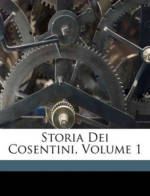 Book cover for Storia Dei Cosentini, Volume 1