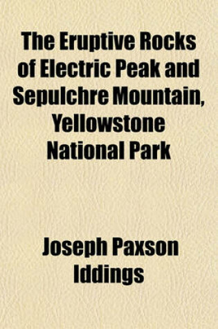 Cover of The Eruptive Rocks of Electric Peak and Sepulchre Mountain, Yellowstone National Park