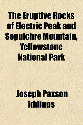 Book cover for The Eruptive Rocks of Electric Peak and Sepulchre Mountain, Yellowstone National Park