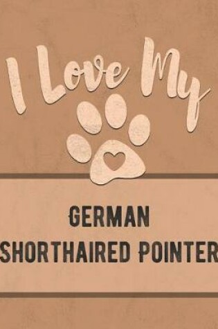 Cover of I Love My German Shorthaired Pointer