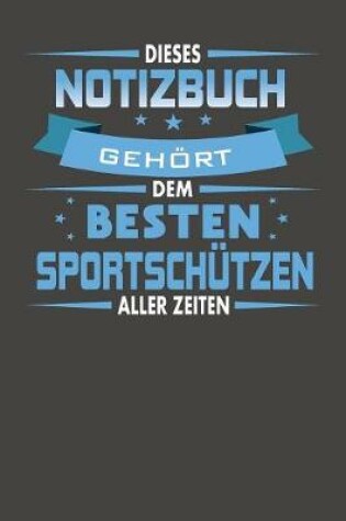 Cover of Dieses Notizbuch Gehoert Dem Besten Sportschutzen Aller Zeiten