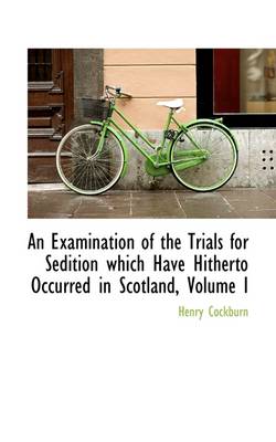 Book cover for An Examination of the Trials for Sedition Which Have Hitherto Occurred in Scotland, Volume I