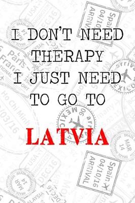 Book cover for I Don't Need Therapy I Just Need To Go To Latvia