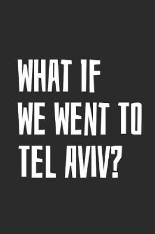 Cover of What If We Went To Tel Aviv?