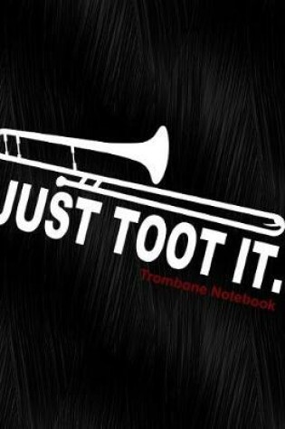 Cover of Just Toot It Trombone Notebook