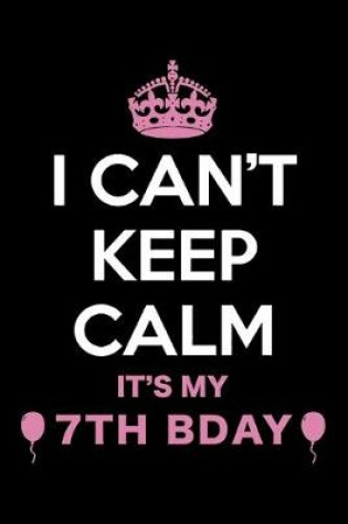 Cover of I Can't Keep Calm It's My 7th Birthday