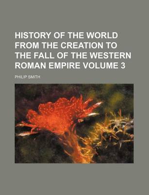 Book cover for History of the World from the Creation to the Fall of the Western Roman Empire Volume 3