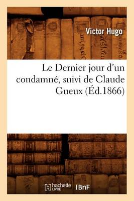 Book cover for Le Dernier Jour d'Un Condamn�, Suivi de Claude Gueux, (�d.1866)