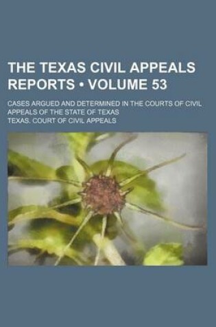 Cover of The Texas Civil Appeals Reports (Volume 53); Cases Argued and Determined in the Courts of Civil Appeals of the State of Texas