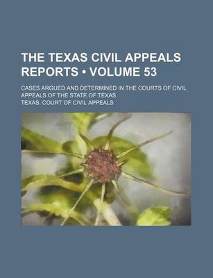 Book cover for The Texas Civil Appeals Reports (Volume 53); Cases Argued and Determined in the Courts of Civil Appeals of the State of Texas