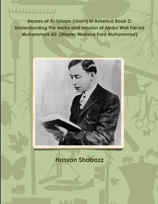 Book cover for Heroes of Al-Islaam (Islam) in America Book 2: Understanding the works and mission of Abdul Wali Farrad Muhammad Ali  (Master Wallace Fard Muhammad)