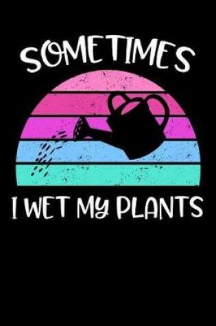 Cover of Sometimes I Wet My Plants