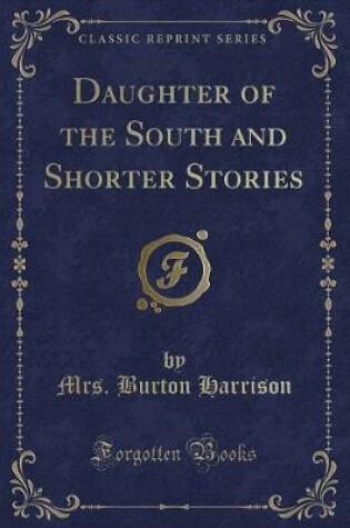 Cover of Daughter of the South and Shorter Stories (Classic Reprint)