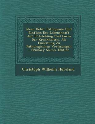 Book cover for Ideen Ueber Pathogenie Und Einfluss Der Lebenskraft Auf Entstehung Und Form Der Krankheiten, ALS Einleitung Zu Pathologischen Vorlesungen - Primary Source Edition