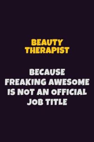 Cover of Beauty Therapist Because Freaking Awesome is not An Official Job Title