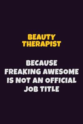 Book cover for Beauty Therapist Because Freaking Awesome is not An Official Job Title