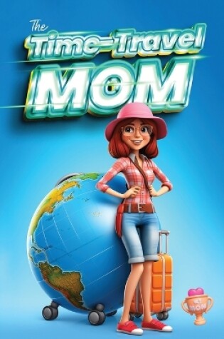 Cover of The Time-Travel Mom (A Novel)