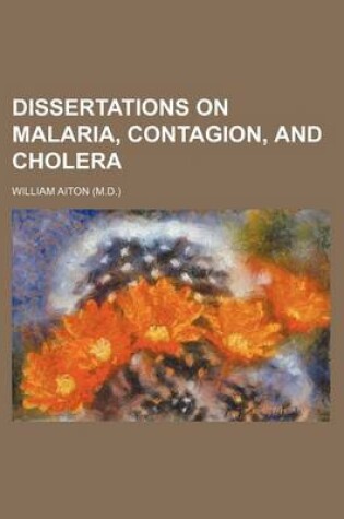 Cover of Dissertations on Malaria, Contagion, and Cholera