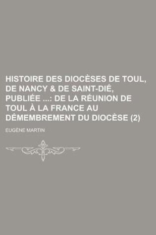 Cover of Histoire Des Dioceses de Toul, de Nancy & de Saint-Die, Publiee (2)