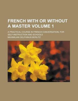 Book cover for French with or Without a Master; A Practical Course in French Conversation, for Self-Instruction and Schools Volume 1