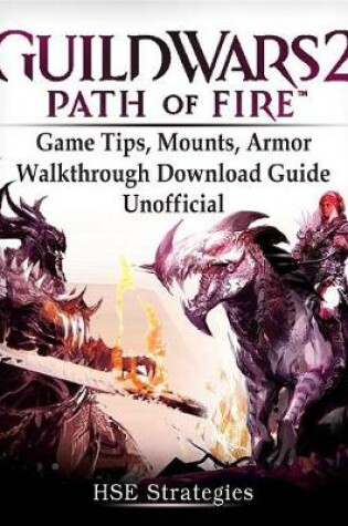 Cover of Guild Wars 2 Path of Fire Game Tips, Mounts, Armor, Walkthrough, Download Guide Unofficial