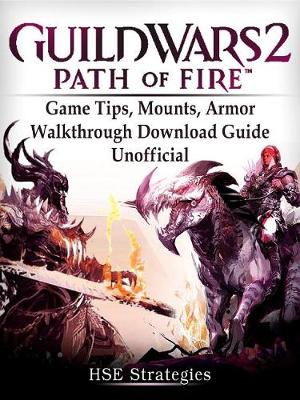 Book cover for Guild Wars 2 Path of Fire Game Tips, Mounts, Armor, Walkthrough, Download Guide Unofficial