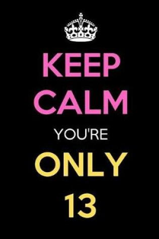 Cover of Keep Calm You're Only 13