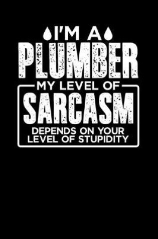 Cover of I'm a Plumber My Level of Sarcasm Depends on your Level of Stupidity