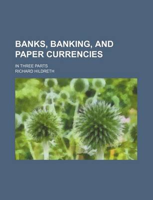 Book cover for Banks, Banking, and Paper Currencies; In Three Parts