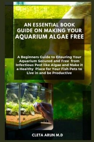 Cover of An Essential Book Guide on Making Your Aquarium Algae Free